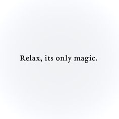 the words relax, it's only magic written in black on a white background