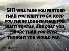 a road that has snow on it with the words sin will take you farther than you want to go, keep you there longer than you want to stay, and cost you more than