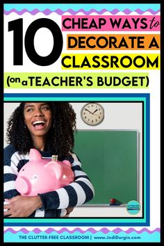 a girl holding a piggy bank in front of a chalkboard with the text 10 cheap ways to decorate a classroom on a teacher's budget