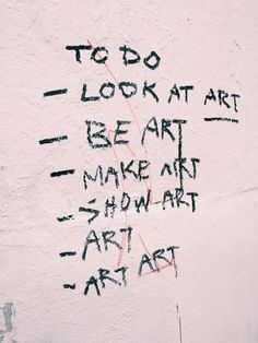 graffiti written on the side of a white wall that says, to do i look at art be art make art know art eat art