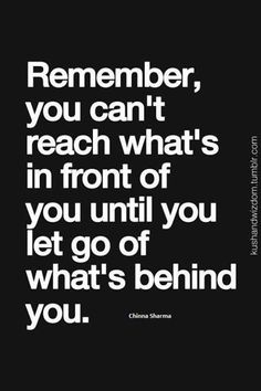 a black and white quote with the words,'remember you can't reach what's in front of you until you go of what '