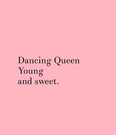 a pink background with the words dancing queen young and sweet written in black on it