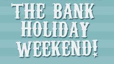 the bank holiday weekend is here