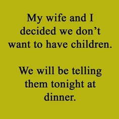 a quote that reads, my wife and i decided we don't want to have children