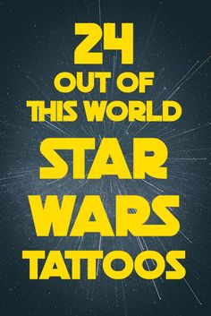 star wars poster with the words 24 out of this world, star wars tattoos