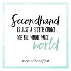 a quote that says, secondhand is just a better choice for the whole world