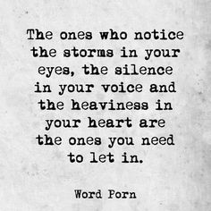 a black and white photo with the words, the ones who notice the storms in your eyes, the silence in your voice and the heaven in your heart are