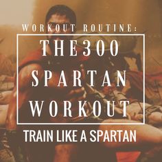 a man sitting on the ground in front of a fire with text reading workout routine the 300 spartan workout train like a spartan