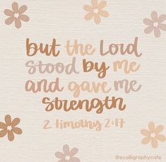 a quote with flowers on it that says, but the lord stood by me and gave me strength