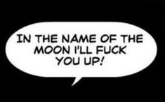 a black and white speech bubble with the words in the name of the moon i'll f k you up