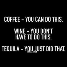 the words coffee - you can do this wine - you don't have to do this tequila - you just did that