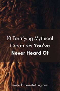 a brown furry animal with the words 10 terrifying mythical creatures you've never heard