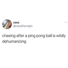 a tweet with the caption saying, chasing after a ping pong ball is wildly dehumanizing