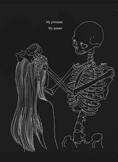 a drawing of a skeleton holding a woman's hand with the caption my princess, my queen