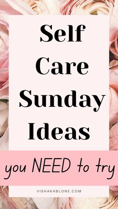 pink flowers with the words self care sunday ideas you need to try in this post