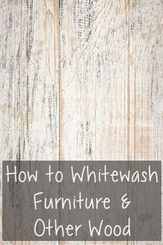 the words how to whitewash furniture and floors on a wooden background with text overlay that reads, how to whitewash furniture and floors