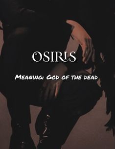 an image of a person sitting down with the words, osiris meaning god of the dead