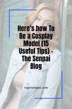 a woman leaning against a wall with the words here's how to be a cosplay model 15 useful tips - the sepai blog