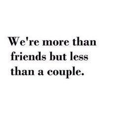 a quote that says we're more than friends but less than a couple