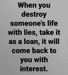 an advertisement with the quote when you destroy someone's life with lies, take it as a loan, it will come back to you with interest