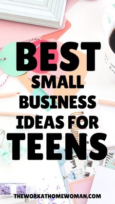 the words best small business ideas for teens on top of a desk with office supplies