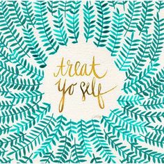 the words treat you self written in gold foil on a blue and green leafy background