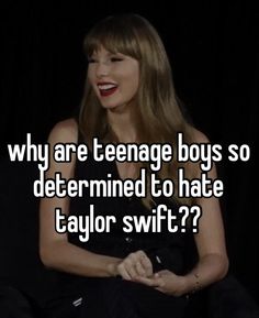 taylor swift saying why are teenage boys so determined to hate taylor swift?