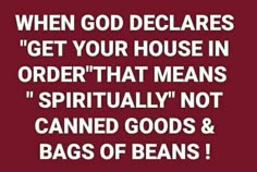 a quote that reads, when god delivers get your house in order that means'virtually not canned goods & bags of beans '