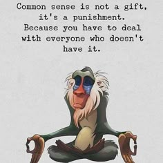 an image of a monkey sitting on the ground with a quote above it that reads, common sense is not a gift, it's a punishment because you have to deal with everyone who doesn't have it