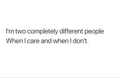 the words i'm two completely different people when i care and when i don't