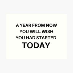 a year from now you will wish you had started today text on white background art print