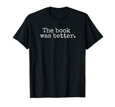 PRICES MAY VARY. The Book Was Better T-Shirt, funny sarcastic book lover joke, book reading humor tee, book club tee shirts, awesome book lover gift for Birthday Christmas etc Lightweight, Classic fit, Double-needle sleeve and bottom hem The Book Was Better, Joke Book, Love Tshirt, Reading Humor, Book Reading, Funny Sarcastic, Gift For Birthday, Sarcastic Humor, T Shirt Funny