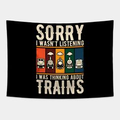 the words sorry i was listening to trains on a black wall hanging in front of a white background