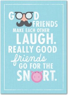 a blue poster with the words good friends make each other laugh, really good friends go for