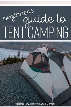 a tent with the words beginner's guide to tent camping on it, in front of a lake