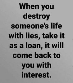 a sign that says when you destroy someone's life with lies, take it as a loan, it will come back to you with interest