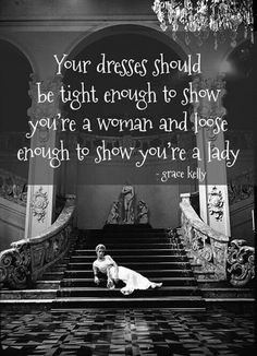 a black and white photo with a quote from grace kelly on the stairs that says, your dress should be tight enough to show you're