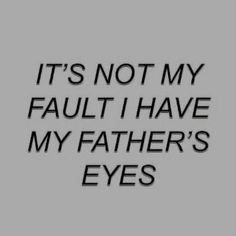 the words it's not my fault i have my father's eyes