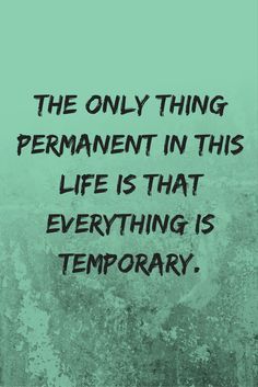 the only thing permanented in this life is that everything is temporary quote on green background