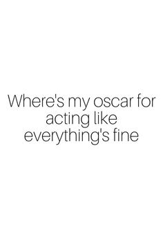 there is an image with the words where's my oscar for acting like everything's fine