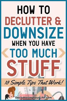 the title for how to declutter and downsize when you have too much stuff