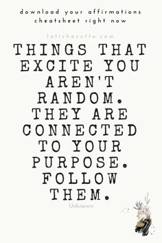 an image with the words things that excee you are random, they are connected to your purpose follow them