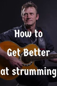 a man playing an acoustic guitar with the words how to get better at strumming