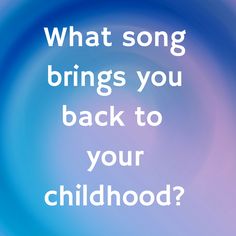 the words what song brings you back to your childhood? on a blue and purple background