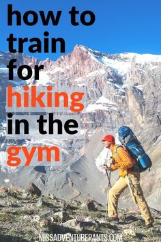 a man hiking in the mountains with text overlay that reads how to train for hiking in the gym