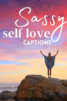 a woman standing on top of a rock with the words sassy self love captions