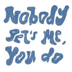 the words nobody let's me you do written in blue ink