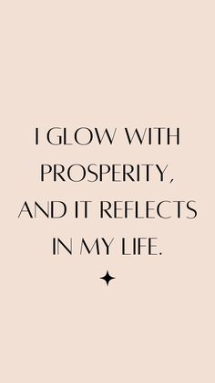 a black and white quote with the words i glow with prosperity, and it reflects in my life