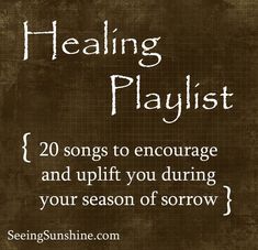 a brown background with the words, healing playlist 20 songs to engage and uplift you during your season of sorow