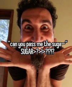 a man with his hands in front of his face and the words can you pass me the sugar?